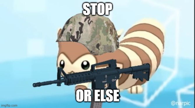 furret army | STOP OR ELSE | image tagged in furret army | made w/ Imgflip meme maker