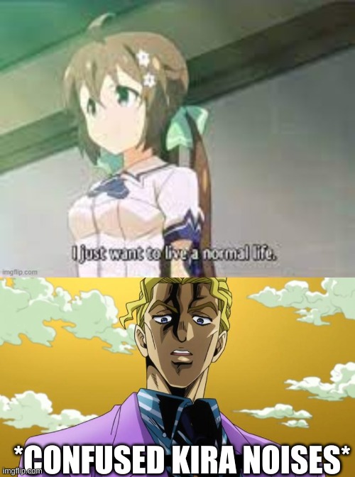 impasta | *CONFUSED KIRA NOISES* | image tagged in i just want to live a normal life,i'm about to beat you to death,jojo's bizarre adventure | made w/ Imgflip meme maker