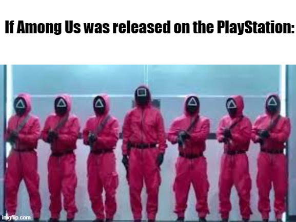 If Among Us was released on the PlayStation: | image tagged in memes,squid game,playstation,among us,netflix | made w/ Imgflip meme maker