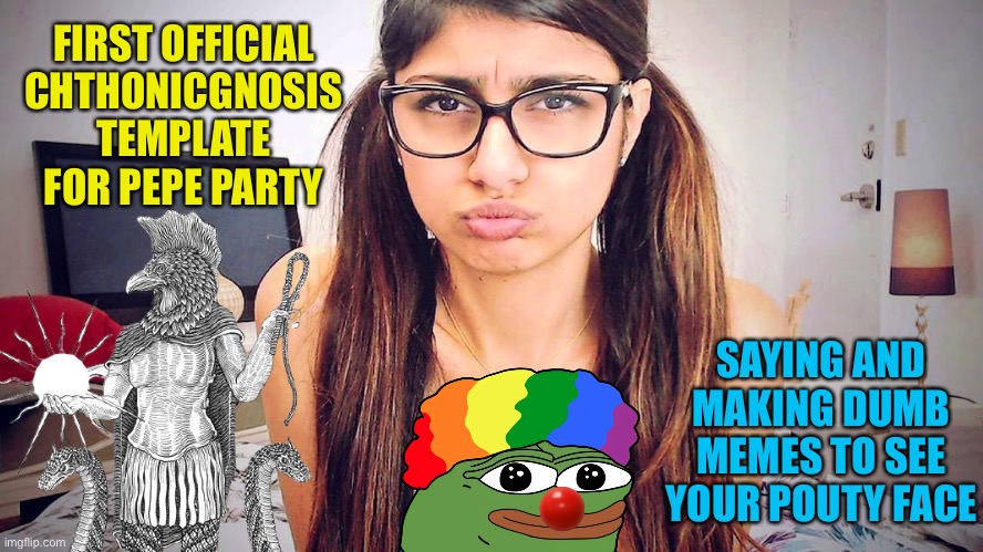 It’s official | FIRST OFFICIAL CHTHONICGNOSIS TEMPLATE FOR PEPE PARTY; SAYING AND MAKING DUMB MEMES TO SEE YOUR POUTY FACE | image tagged in pepe party | made w/ Imgflip meme maker