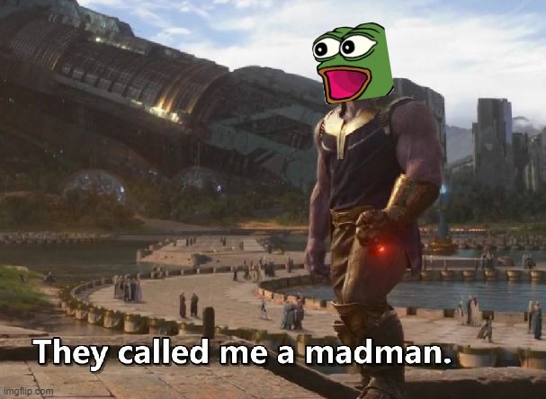 Thanos they called me a madman | image tagged in thanos they called me a madman | made w/ Imgflip meme maker
