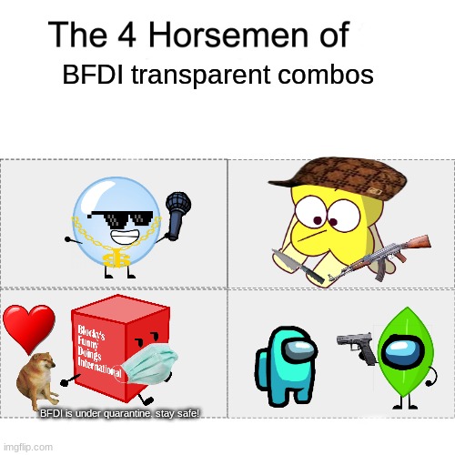 The 4 horsemen of BFDI transparent combos |  BFDI transparent combos; BFDI is under quarantine. stay safe! | image tagged in four horsemen,bfdi,your life will end in 30 minutes,among us,friday night funkin,memes | made w/ Imgflip meme maker