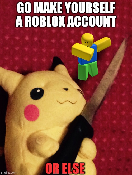 Roblox |  GO MAKE YOURSELF A ROBLOX ACCOUNT; OR ELSE | image tagged in pikachu learned stab | made w/ Imgflip meme maker