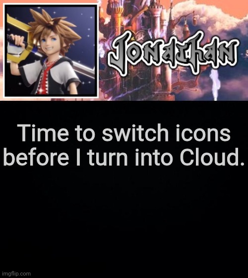 Time to switch icons before I turn into Cloud. | image tagged in jonathan's sixth temp | made w/ Imgflip meme maker