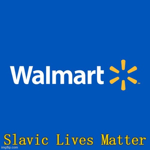 Walmart Life | Slavic Lives Matter | image tagged in walmart life,slavic lives matter | made w/ Imgflip meme maker
