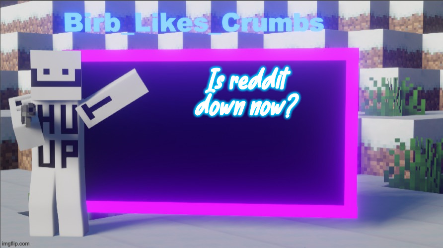 Birb_Likes_Crumbs announcement template | Is reddit down now? | image tagged in birb_likes_crumbs announcement template | made w/ Imgflip meme maker