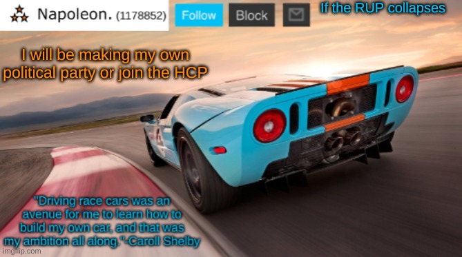 Napoleon's Ford GT 40 announcement temp | If the RUP collapses; I will be making my own political party or join the HCP | image tagged in napoleon's ford gt 40 announcement temp | made w/ Imgflip meme maker