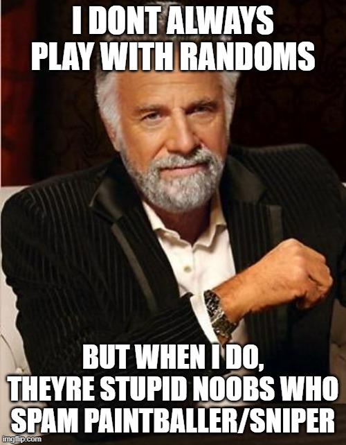 i don't always | I DONT ALWAYS PLAY WITH RANDOMS; BUT WHEN I DO, THEYRE STUPID NOOBS WHO SPAM PAINTBALLER/SNIPER | image tagged in i don't always | made w/ Imgflip meme maker