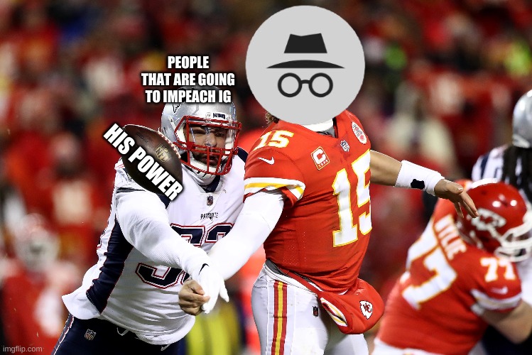 PEOPLE THAT ARE GOING TO IMPEACH IG; HIS POWER | made w/ Imgflip meme maker