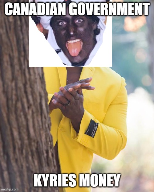 Black man yellow suit | CANADIAN GOVERNMENT; KYRIES MONEY | image tagged in black man yellow suit | made w/ Imgflip meme maker