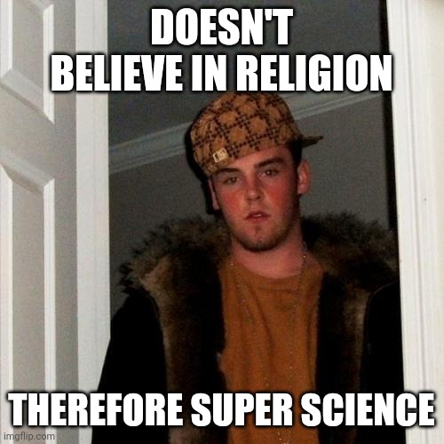 Scumbag Steve | DOESN'T BELIEVE IN RELIGION; THEREFORE SUPER SCIENCE | image tagged in memes,scumbag steve | made w/ Imgflip meme maker