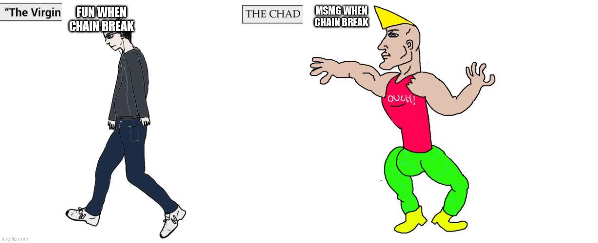 Virgin and Chad | FUN WHEN CHAIN BREAK MSMG WHEN CHAIN BREAK | image tagged in virgin and chad | made w/ Imgflip meme maker