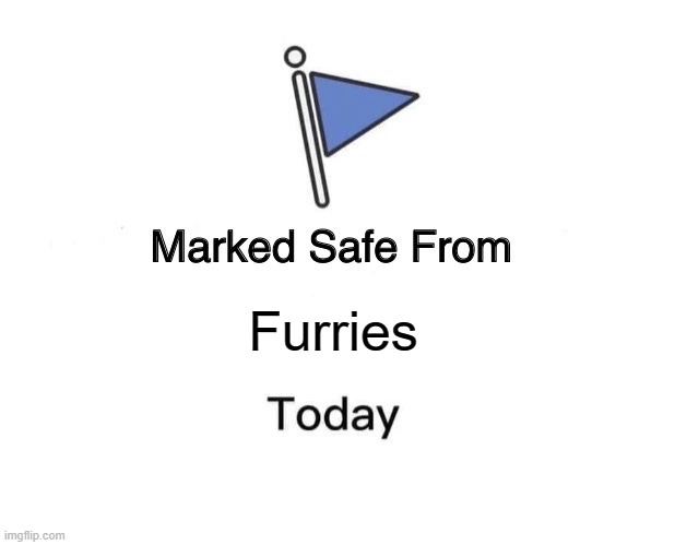 Lesh go | Furries | image tagged in memes,marked safe from | made w/ Imgflip meme maker