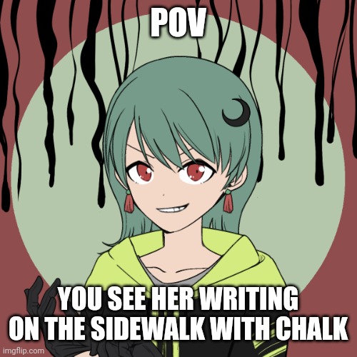 Bored | POV; YOU SEE HER WRITING ON THE SIDEWALK WITH CHALK | made w/ Imgflip meme maker