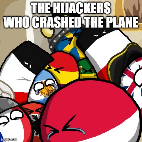 Laughing Countryballs | THE HIJACKERS WHO CRASHED THE PLANE | image tagged in laughing countryballs | made w/ Imgflip meme maker