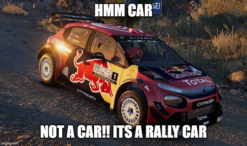 Cars | HMM CAR; NOT A CAR!! ITS A RALLY CAR | image tagged in cars | made w/ Imgflip meme maker