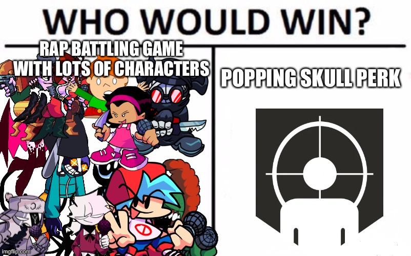 Deadshot Daiquiri vs everyone in fnf | RAP BATTLING GAME WITH LOTS OF CHARACTERS; POPPING SKULL PERK | image tagged in memes,who would win | made w/ Imgflip meme maker