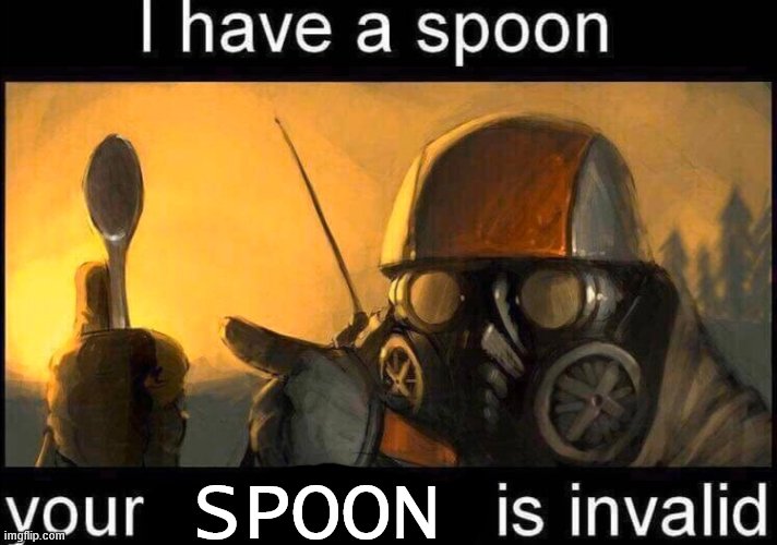 When someone attack you with "I have a spoon" meme,use this: | SPOON | image tagged in i have a spoon | made w/ Imgflip meme maker