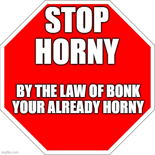 Stop Horny | STOP HORNY; BY THE LAW OF BONK
YOUR ALREADY HORNY | image tagged in memes,horny,go to horny jail,stop,bonk | made w/ Imgflip meme maker