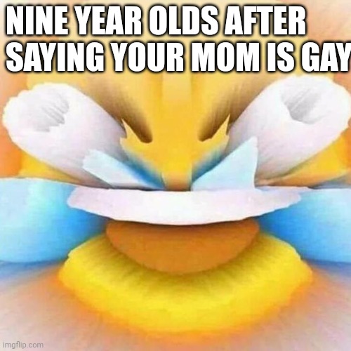 probably a repost if it is then im sorry | NINE YEAR OLDS AFTER SAYING YOUR MOM IS GAY | image tagged in screaming laughing emoji,9 year olds,actually your mom is lesbian,gay is for men,lesbian is for women,the last tags are jokes | made w/ Imgflip meme maker