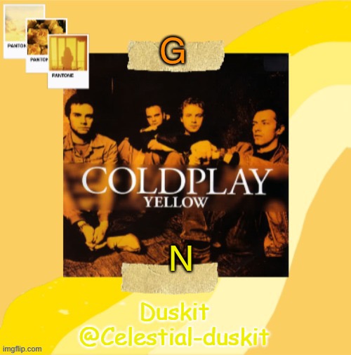 Duskit’s Coldplay temp ty yachi | G; N | image tagged in duskit s coldplay temp | made w/ Imgflip meme maker