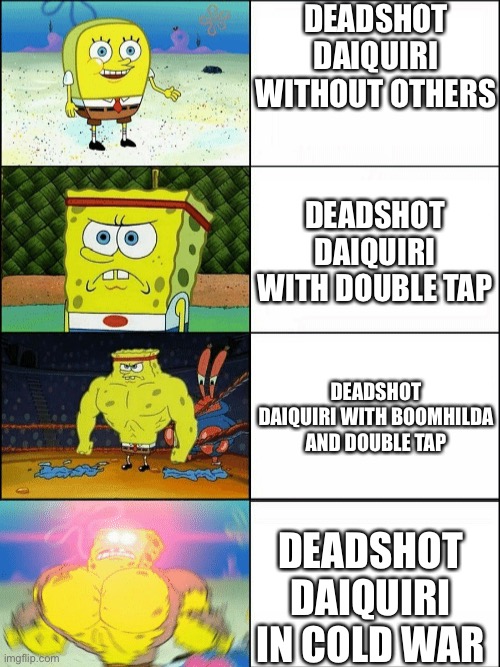 Deadshot daiquiri evolution | DEADSHOT DAIQUIRI WITHOUT OTHERS; DEADSHOT DAIQUIRI WITH DOUBLE TAP; DEADSHOT DAIQUIRI WITH BOOMHILDA AND DOUBLE TAP; DEADSHOT DAIQUIRI IN COLD WAR | image tagged in increasingly buff spongebob,call of duty | made w/ Imgflip meme maker