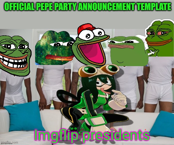 OFFICIAL PEPE PARTY ANNOUNCEMENT TEMPLATE Imgflip presidents | image tagged in piper perri | made w/ Imgflip meme maker