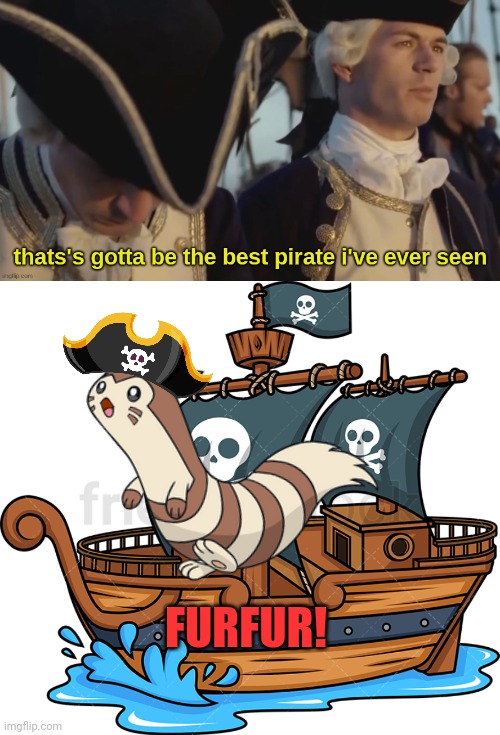 Furret navy | FURFUR! | image tagged in that's gotta be the best pirate i've ever seen,pirate ship,furret,navy,pokemon,cute animals | made w/ Imgflip meme maker
