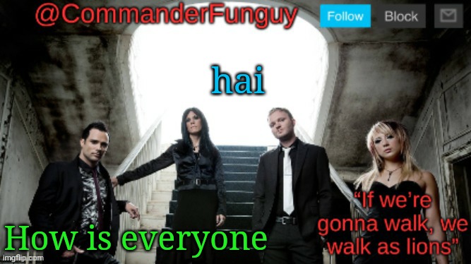 fricc i almost put this in fun | hai; How is everyone | image tagged in commanderfunguy skillet template | made w/ Imgflip meme maker