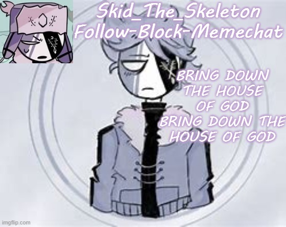 Anyone wanna join? :D | BRING DOWN THE HOUSE OF GOD BRING DOWN THE HOUSE OF GOD | image tagged in skid's ruvyzat temp | made w/ Imgflip meme maker