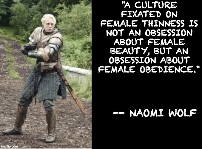 First, frame the debate | "A CULTURE FIXATED ON FEMALE THINNESS IS NOT AN OBSESSION ABOUT FEMALE BEAUTY, BUT AN OBSESSION ABOUT FEMALE OBEDIENCE."; -- NAOMI WOLF | image tagged in blank black,diet,thin,women,power,obey | made w/ Imgflip meme maker
