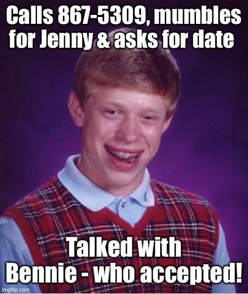 Bad Luck Brian Meme | Calls 867-5309, mumbles for Jenny & asks for date Talked with Bennie - who accepted! | image tagged in memes,bad luck brian | made w/ Imgflip meme maker