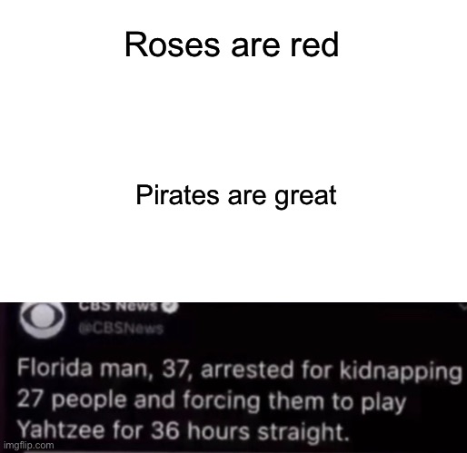 Oh god… | Roses are red; Pirates are great | image tagged in memes,lol,florida man | made w/ Imgflip meme maker