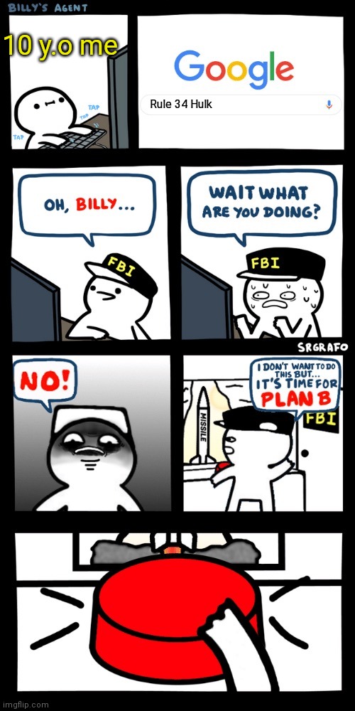 Billy’s FBI agent plan B | 10 y.o me; Rule 34 Hulk | image tagged in billy s fbi agent plan b | made w/ Imgflip meme maker