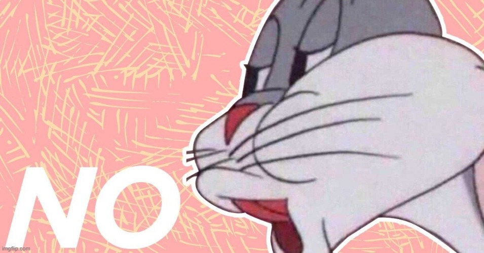 Bugs Bunny No | image tagged in bugs bunny no | made w/ Imgflip meme maker