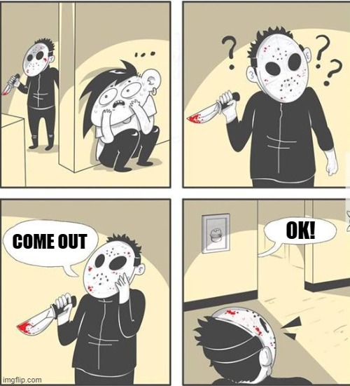 jason | OK! COME OUT | image tagged in jason | made w/ Imgflip meme maker