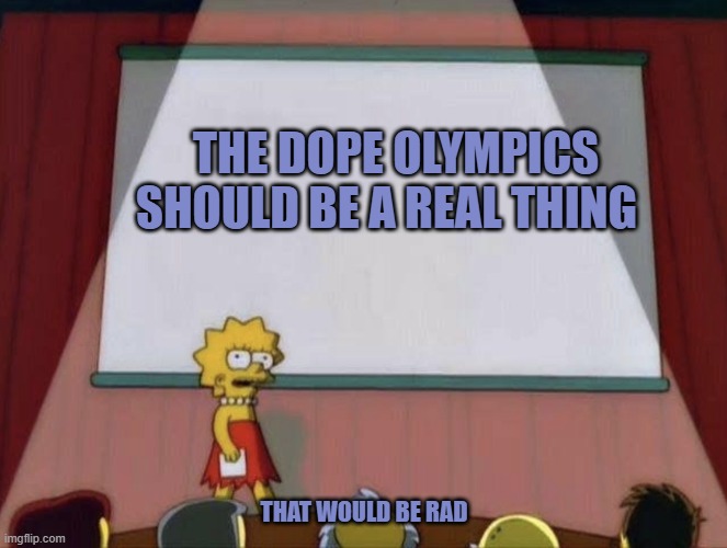Where my country at? | THE DOPE OLYMPICS SHOULD BE A REAL THING; THAT WOULD BE RAD | image tagged in lisa petition meme,olympics,extreme sports | made w/ Imgflip meme maker