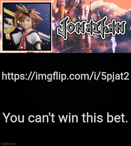 Its impossible | https://imgflip.com/i/5pjat2; You can't win this bet. | image tagged in jonathan's sixth temp | made w/ Imgflip meme maker