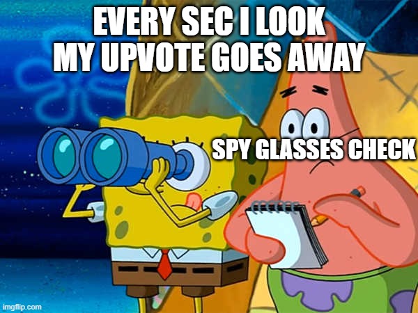 Spy | EVERY SEC I LOOK MY UPVOTE GOES AWAY; SPY GLASSES CHECK | image tagged in spy | made w/ Imgflip meme maker