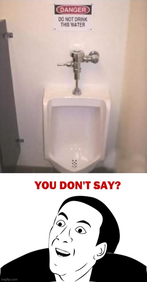 i mean who would even drink it | image tagged in memes,you don't say,toilet water | made w/ Imgflip meme maker