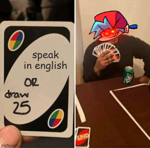 UNO Draw 25 Cards Meme | speak in english | image tagged in memes,uno draw 25 cards | made w/ Imgflip meme maker