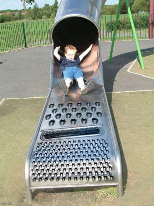 Cheese Grater Slide | image tagged in cheese grater slide | made w/ Imgflip meme maker