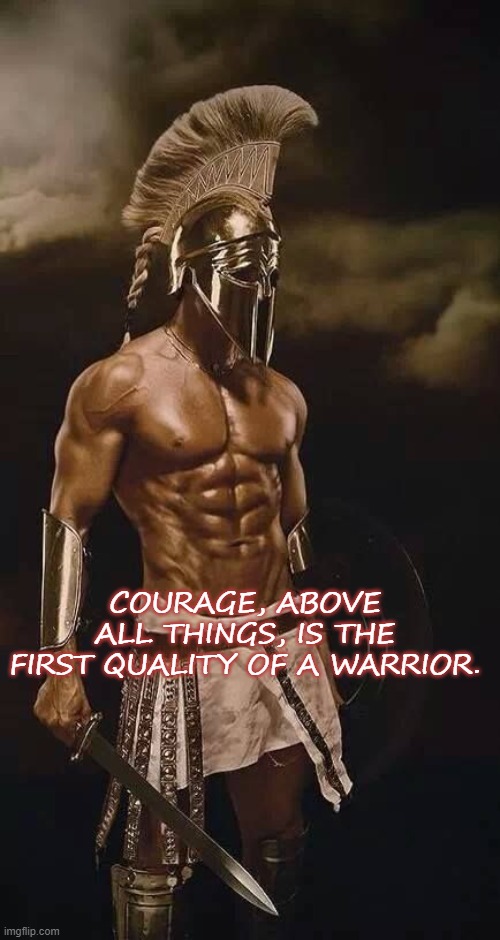 Courage | COURAGE, ABOVE ALL THINGS, IS THE FIRST QUALITY OF A WARRIOR. | image tagged in fitness | made w/ Imgflip meme maker