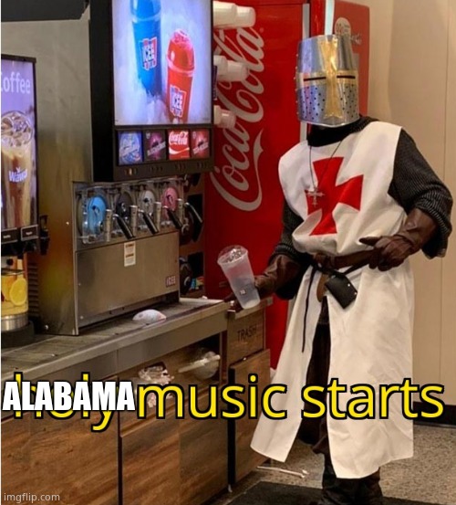 Holy Music Starts | ALABAMA | image tagged in holy music starts | made w/ Imgflip meme maker