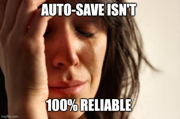 Ironically because computer is more reliable than humans it's trusted more & fails occur more rarely when the stakes are higher. | AUTO-SAVE ISN'T; 100% RELIABLE | image tagged in memes,first world problems | made w/ Imgflip meme maker