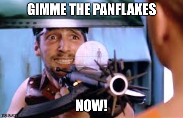 Fifth Element Gimmy the Cash | GIMME THE PANFLAKES NOW! | image tagged in fifth element gimmy the cash | made w/ Imgflip meme maker