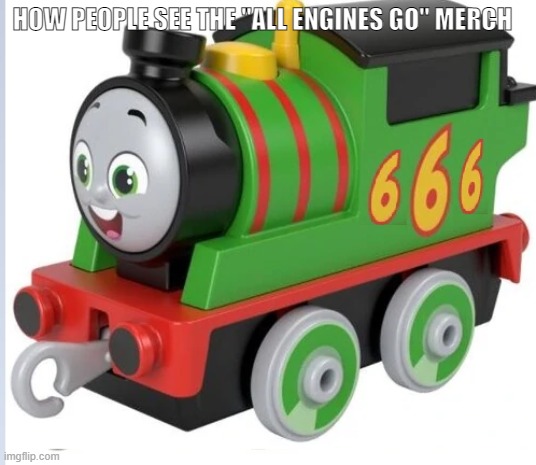 The new push along Percy | HOW PEOPLE SEE THE "ALL ENGINES GO" MERCH | image tagged in the new push along percy | made w/ Imgflip meme maker