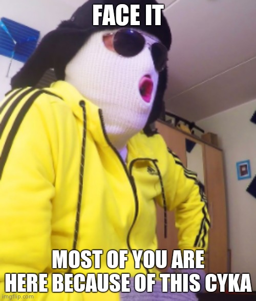 Well??? | FACE IT; MOST OF YOU ARE HERE BECAUSE OF THIS CYKA | image tagged in boris with mouth open | made w/ Imgflip meme maker