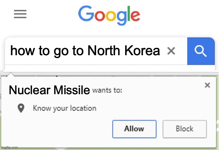 How To Die In 1 Day | how to go to North Korea; Nuclear Missile | image tagged in wants to know your location,north korea | made w/ Imgflip meme maker