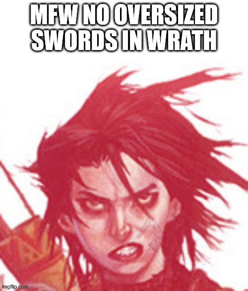 she angy | MFW NO OVERSIZED SWORDS IN WRATH | image tagged in anger | made w/ Imgflip meme maker